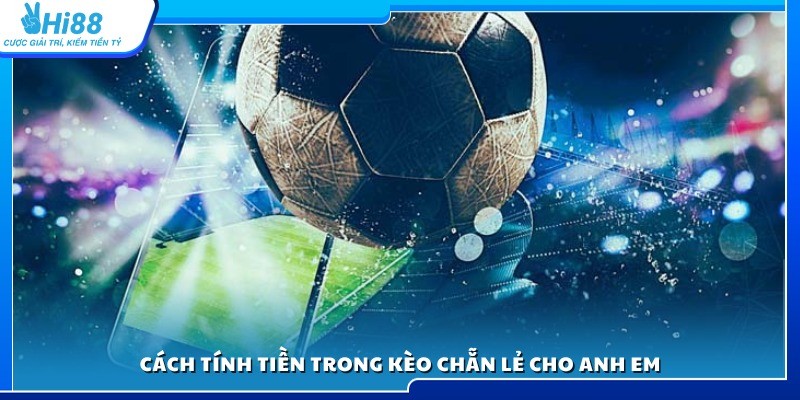 Chi tiết cách tính tiền thắng thua trong kèo