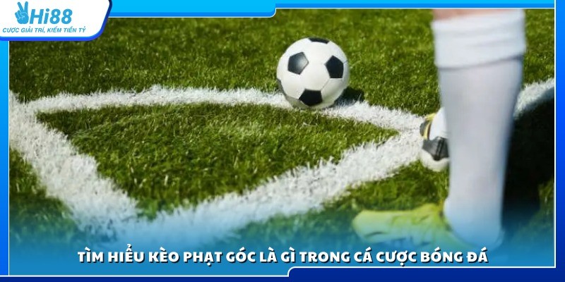 Kèo phạt góc là gì? Giải thích chi tiết 